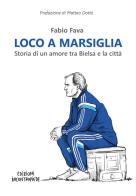 Loco a Marsiglia. Storia di un amore tra Bielsa e la città di Fabio Fava edito da InContropiede