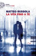 La vita fino a te di Matteo Bussola edito da Einaudi