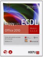 Clippy per ECDL. Office 2010. Moduli 3-4-5-6. Con espansione online. Per le Scuole superiori. Con CD-ROM di Flavia Lughezzani, Daniela Princivalle edito da Hoepli