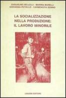 La socializzazione nella produzione: il lavoro minorile di Guglielmo Bellelli edito da Liguori