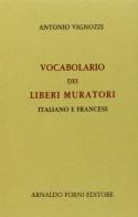 Vocabolario dei Liberi Muratori italiano e francese, corredato dei loro regolamenti (rist. anast. 1810) di Antonio Vignozzi edito da Forni
