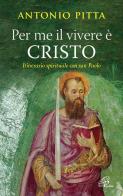 Per me il vivere è Cristo. Itinerario spirituale con San Paolo di Antonio Pitta edito da Paoline Editoriale Libri