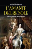 L' amante del re sole. Madame de Montespan di Michel de Decker edito da Ugo Mursia Editore