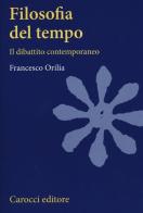 Filosofia del tempo. Il dibattito contemporaneo di Francesco Orilia edito da Carocci