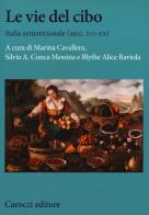 Le vie del cibo. Italia settentrionale (secc. XVI-XX) edito da Carocci