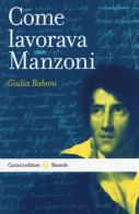 Come lavorava Manzoni di Giulia Raboni edito da Carocci
