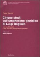 Cinque studi sull'umanesimo giuridico di Luigi Bogliolo di Fabio Vecchi edito da Rubbettino