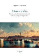 Il sultano in bilico. Storia delle relazioni internazionali della Turchia contemporanea di Domenico Fracchiolla edito da CLEUP