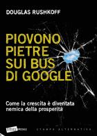 Piovono pietre sui bus di Google. Come la crescita è diventata nemica della prosperità di Douglas Rushkoff edito da Stampa Alternativa
