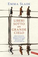 Liberi sotto un grande cielo. Dalla vita frenetica della City al lento cuore del Bhutan, un viaggio alla scoperta del vero senso della vita di Emma Slade edito da Vallardi A.