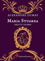 Maria Stuarda. Delitti celebri di Alexandre Dumas edito da Scrittura & Scritture