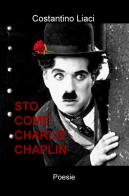 Sto come Charlie Chaplin di Costantino Liaci edito da ilmiolibro self publishing