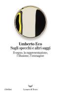 Sugli specchi e altri saggi. Il segno, la rappresentazione, l'illusione, l'immagine di Umberto Eco edito da La nave di Teseo