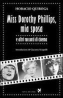 Miss Dorothy Phillips, mia sposa e altri racconti di cinema di Horacio Quiroga edito da Nova Delphi Libri