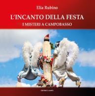 L'incanto della festa. I misteri di Campobasso di Elia Rubino edito da Lampo