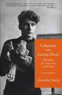 Colazione con Lucian Freud. Ritratto di una vita nell'arte di Geordie Greig edito da Mondadori