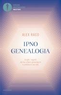 Ipnogenealogia. Scopri i segreti del tuo albero genealogico e cambia la tua vita di Alex Raco edito da Mondadori