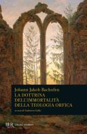 La dottrina dell'immortalità della teologia orfica di Johann Jakob Bachofen edito da Rizzoli