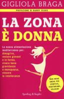 La Zona è donna. La nuova alimentazione mediterranea per: dimagrire, restare giovani e in forma, vivere bene gravidanza e menopausa, vincere le intolleranze di Gigliola Braga edito da Sperling & Kupfer