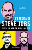 L' eredità di Steve Jobs. Tutta la verità sulla Apple di Tripp Mickle edito da Sperling & Kupfer