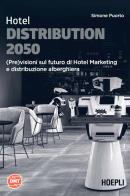 Hotel Distribution 2050. (Pre)visioni sul futuro di hotel marketing e distribuzione alberghiera di Simone Puorto edito da Hoepli