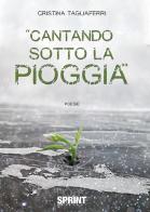 Cantando sotto la pioggia di Cristina Tagliaferri edito da Booksprint