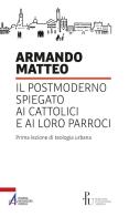 Il postmoderno spiegato ai cattolici e ai loro parroci. Prima lezione di teologia urbana di Armando Matteo edito da EMP