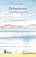 Debussienne. 12 racconti per 12 preludi di Francesca Pilato edito da Florestano