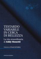 Testardo variabile in cerca di bellezza. La vita straordinaria di Eddy Monetti edito da Iuppiter