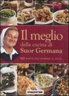 Il meglio della cucina di suor Germana. 400 ricette dall'antipasto al dolce di (suor) Germana edito da De Agostini