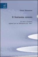 Il fantasma sonoro. La voce e il teatro. Appunti per un laboratorio del dire di Ettore Massarese edito da Aracne