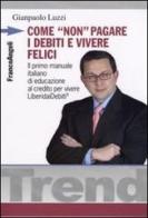 Come «non» pagare i debiti e vivere felici di Gianpaolo Luzzi edito da Franco Angeli