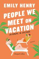People we meet on vacation. Un amore in vacanza di Emily Henry edito da HarperCollins Italia