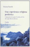 Una esperienza religiosa periferica. I monasteri di madre Serafina di Dio da Capri alla terraferma di Vittoria Fiorelli edito da Guida
