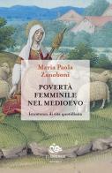 Povertà femminile nel medioevo. Istantanee di vita quotidiana di Maria Paola Zanoboni edito da Editoriale Jouvence