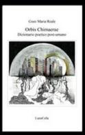 Orbis chimaerae. Dizionario poetico post-umano di Giusi M. Reale edito da LietoColle