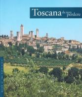 Toscana da non perdere. Guida ai 100 capolavori edito da Scala Group
