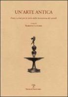 Un' arte antica. Fonti e scritti per la storia della lavorazione dei metalli edito da Polistampa