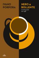 Nero & bollente. Autobiografia del caffè di Ivano Porpora edito da UTET