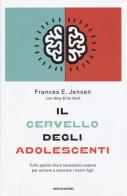 Il cervello degli adolescenti. Tutto quello che è necessario sapere per aiutare a crescere i nostri figli di Frances E. Jensen, Amy E. Nutt edito da Mondadori