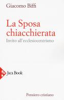 La sposa chiacchierata. Invito all'ecclesiocentrismo. Nuova ediz. di Giacomo Biffi edito da Jaca Book