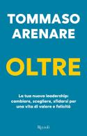 Oltre. La tua nuova leadership: cambiare, scegliere, sfidarsi per una vita di valore e felicità di Tommaso Arenare edito da Rizzoli
