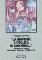 La gioventù cattolica in cammino... Memoria e storia del gruppo dirigente (1946-1954) di Francesco Piva edito da Franco Angeli