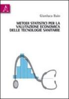 Metodi statistici per la valutazione economica delle tecnologie sanitarie di Gianluca Baio edito da Aracne