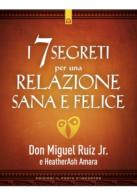 I 7 segreti per una relazione sana e felice di Miguel jr. Ruiz, HeatherAsh Amara edito da Edizioni Il Punto d'Incontro