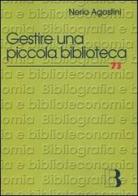 Gestire una piccola biblioteca. Manuale della One Person Library di Nerio Agostini edito da Editrice Bibliografica
