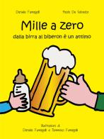 Mille a zero. Dalla birra al biberon è un attimo di Daniele Fumagalli, Paola De Salvador edito da Com&Print