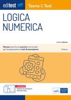 EdiTEST. Logica numerica. Teoria & test. Nozioni teoriche ed esercizi commentati per la preparazione ai test di accesso ai corsi di laurea a numero programmato. Con di Emiliano Barbuto edito da Editest