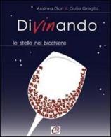 Divinando. Le stelle nel bicchiere di Andrea Gori, Giulia Graglia edito da Romano Editore