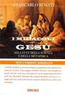 I miracoli di Gesù alla luce della scienza e della metafisica di Giancarlo Rosati edito da Milesi